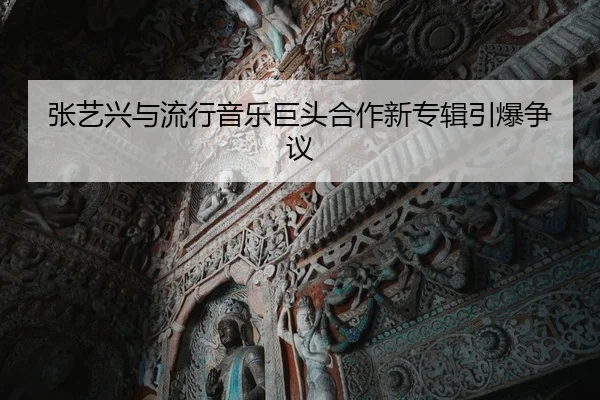 张艺兴与流行音乐巨头合作新专辑引爆争议